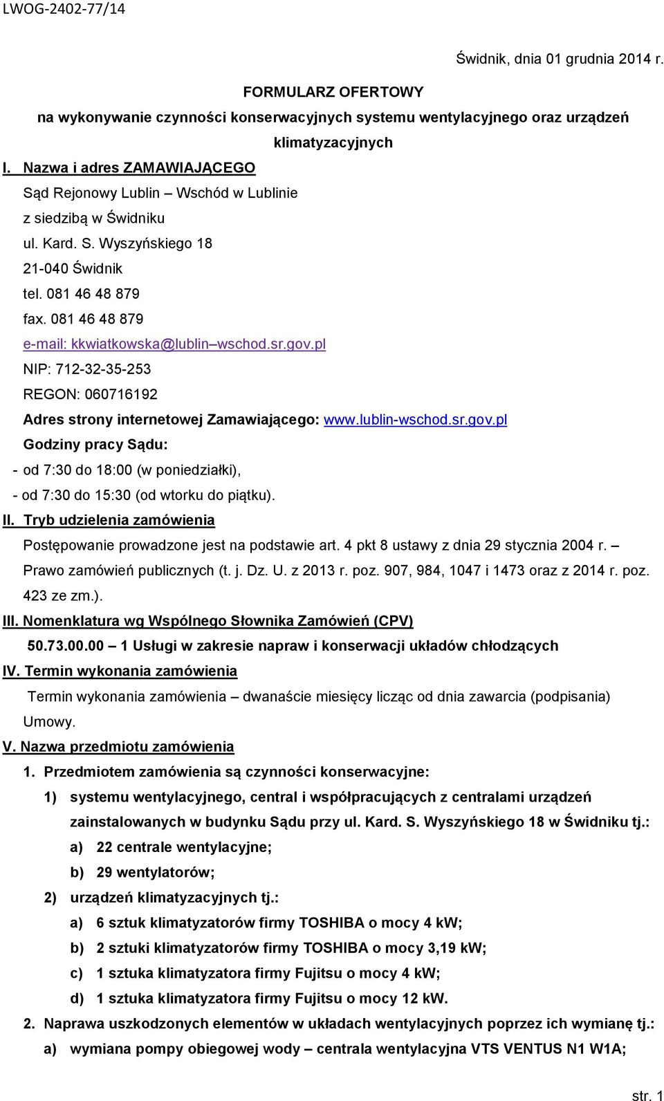 081 46 48 879 e-mail: kkwiatkowska@lublin wschod.sr.gov.pl NIP: 712-32-35-253 REGON: 060716192 Adres strony internetowej Zamawiającego: www.lublin-wschod.sr.gov.pl Godziny pracy Sądu: - od 7:30 do 18:00 (w poniedziałki), - od 7:30 do 15:30 (od wtorku do piątku).