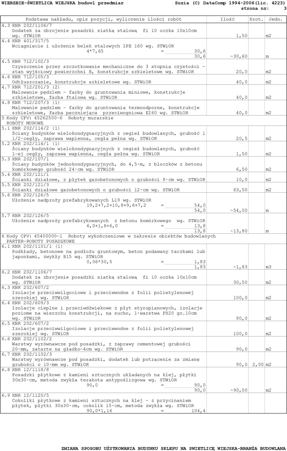 6 KNR 712/105/3 Odtłuszczanie, konstrukcje szkieletowe wg. STWiOR 40,0 m2 4.7 KNR 712/201/3 (2) Malowanie pędzlem - farby do gruntowania miniowe, konstrukcje szkieletowe, farba ftalowa wg.