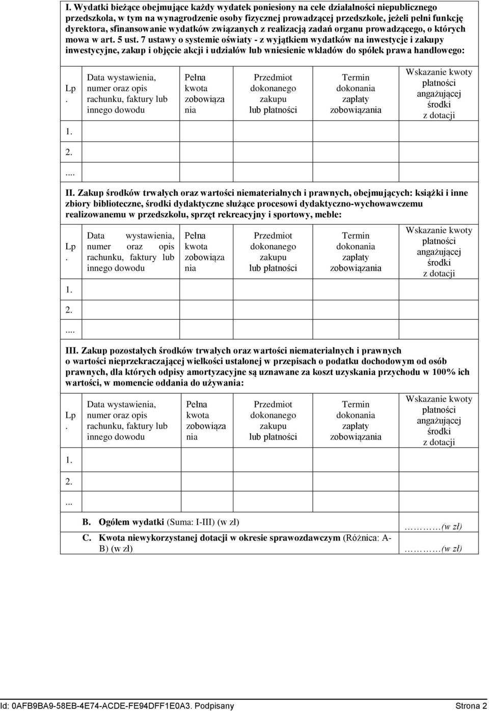 objęcie akcji i udziałów lub wniesienie wkładów do spółek prawa handlowego: Lp Data wystawienia, numer oraz opis rachunku, faktury lub innego dowodu Pełna kwota zobowiąza nia Przedmiot dokonanego