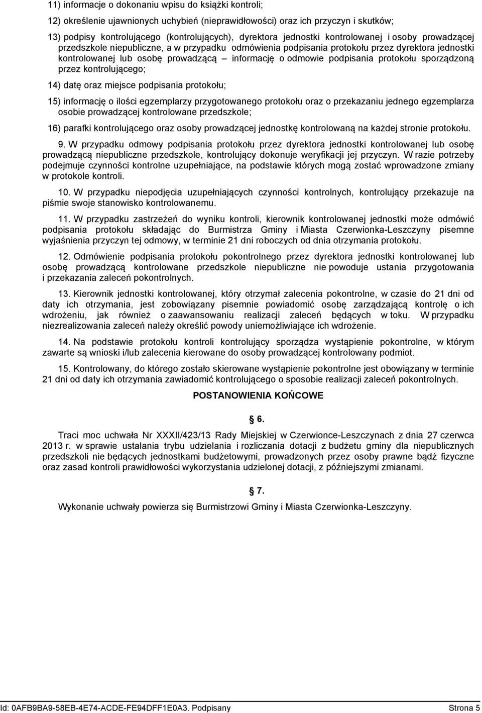 podpisania protokołu sporządzoną przez kontrolującego; 14) datę oraz miejsce podpisania protokołu; 15) informację o ilości egzemplarzy przygotowanego protokołu oraz o przekazaniu jednego egzemplarza