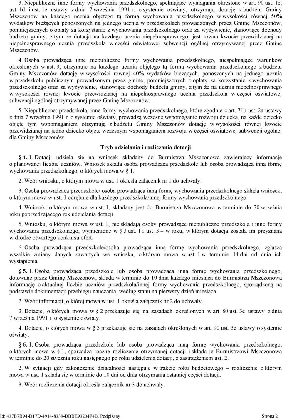 przedszkolach prowadzonych przez Gminę Mszczonów, pomniejszonych o opłaty za korzystanie z wychowania przedszkolnego oraz za wyżywienie, stanowiące dochody budżetu gminy, z tym że dotacja na każdego