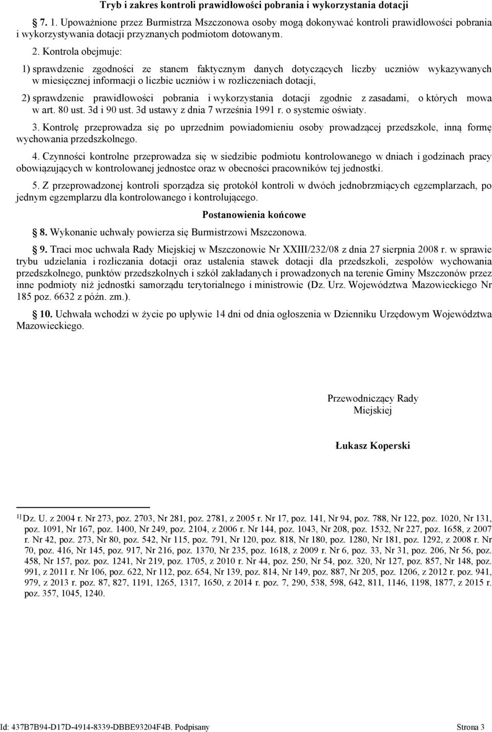 Kontrola obejmuje: 1) sprawdzenie zgodności ze stanem faktycznym danych dotyczących liczby uczniów wykazywanych w miesięcznej informacji o liczbie uczniów i w rozliczeniach dotacji, 2) sprawdzenie