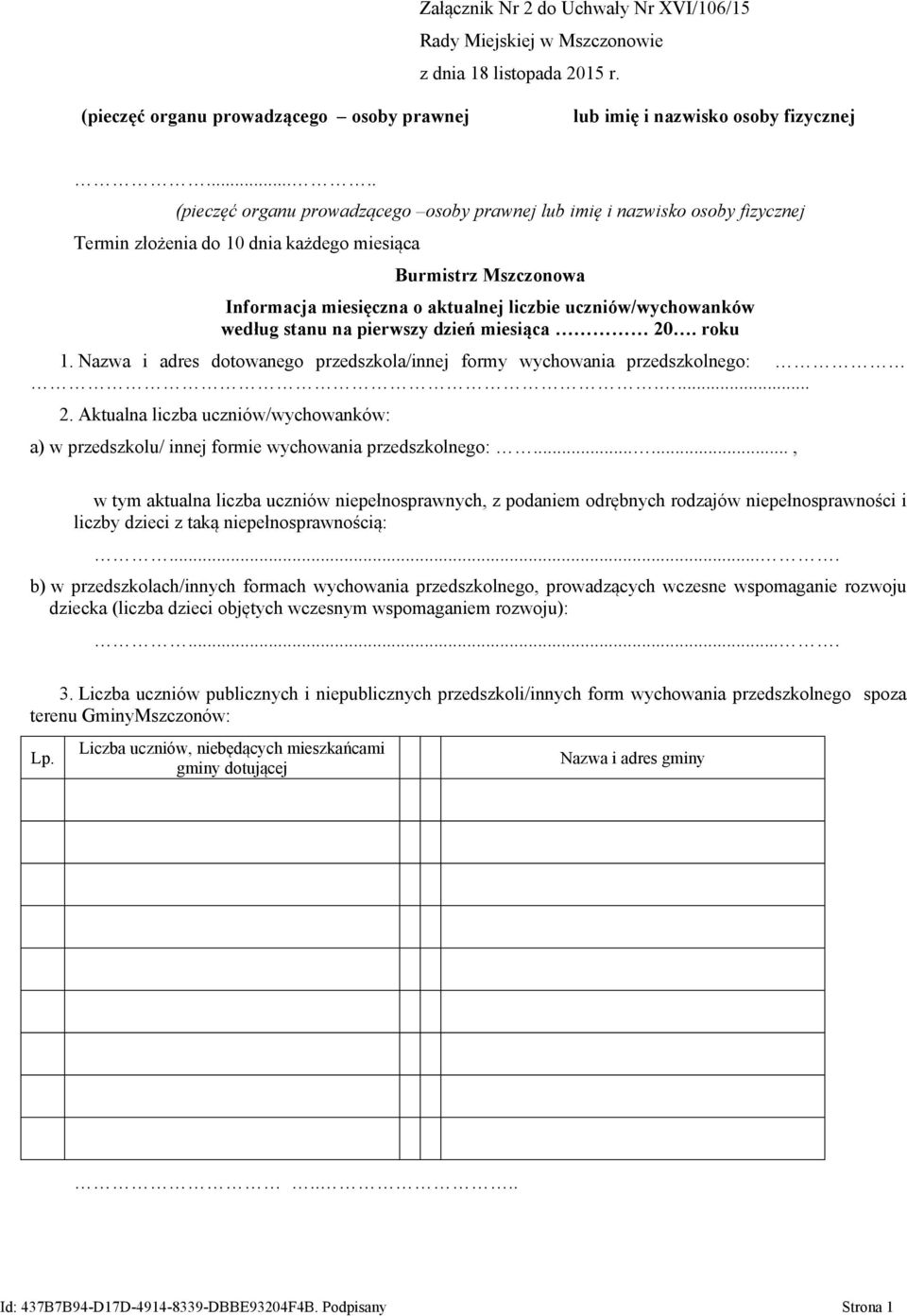 uczniów/wychowanków według stanu na pierwszy dzień miesiąca 20. roku 1. Nazwa i adres dotowanego przedszkola/innej formy wychowania przedszkolnego:.... 2. Aktualna liczba uczniów/wychowanków: a) w przedszkolu/ innej formie wychowania przedszkolnego:.
