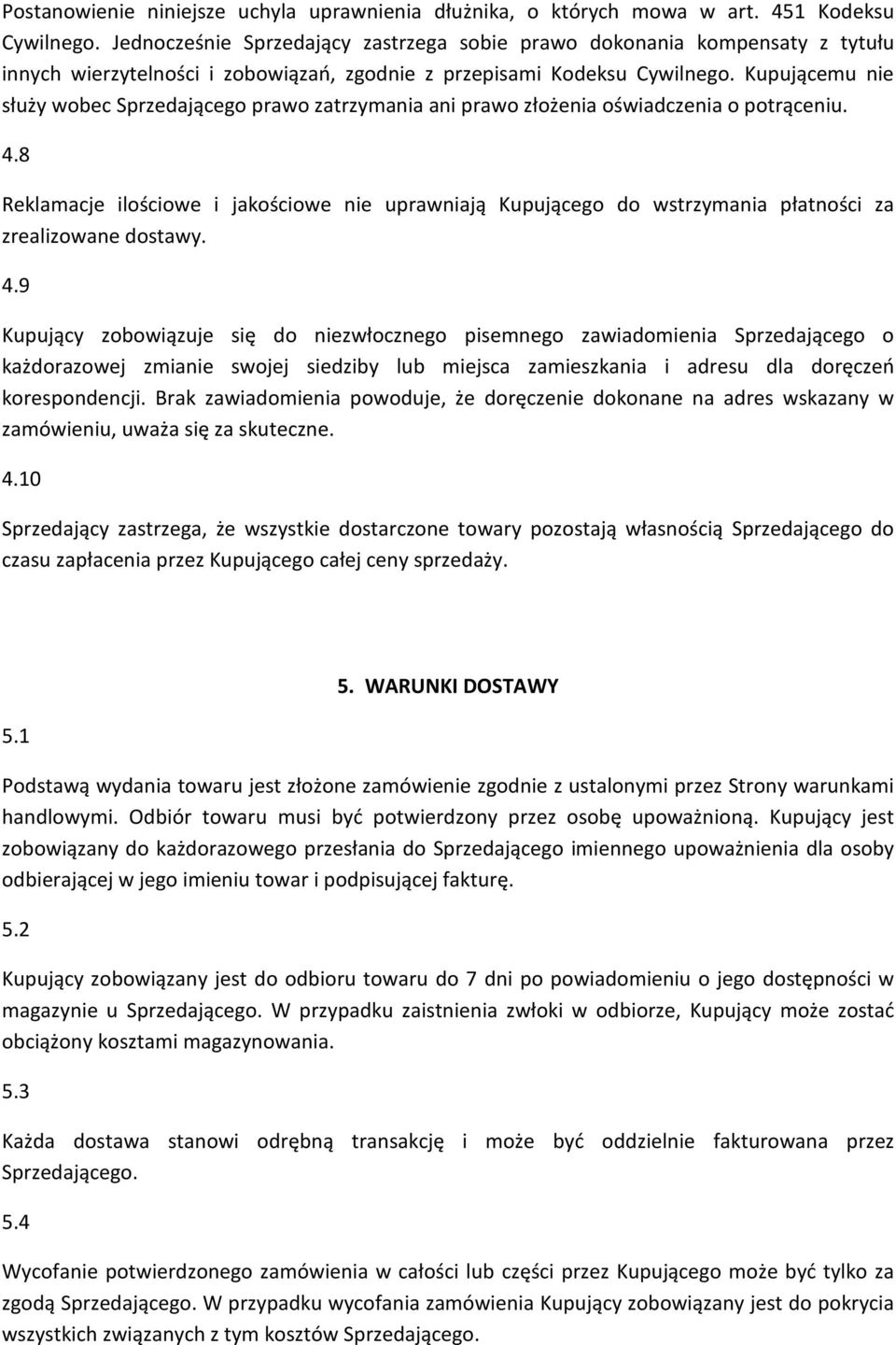 Kupującemu nie służy wobec Sprzedającego prawo zatrzymania ani prawo złożenia oświadczenia o potrąceniu. 4.
