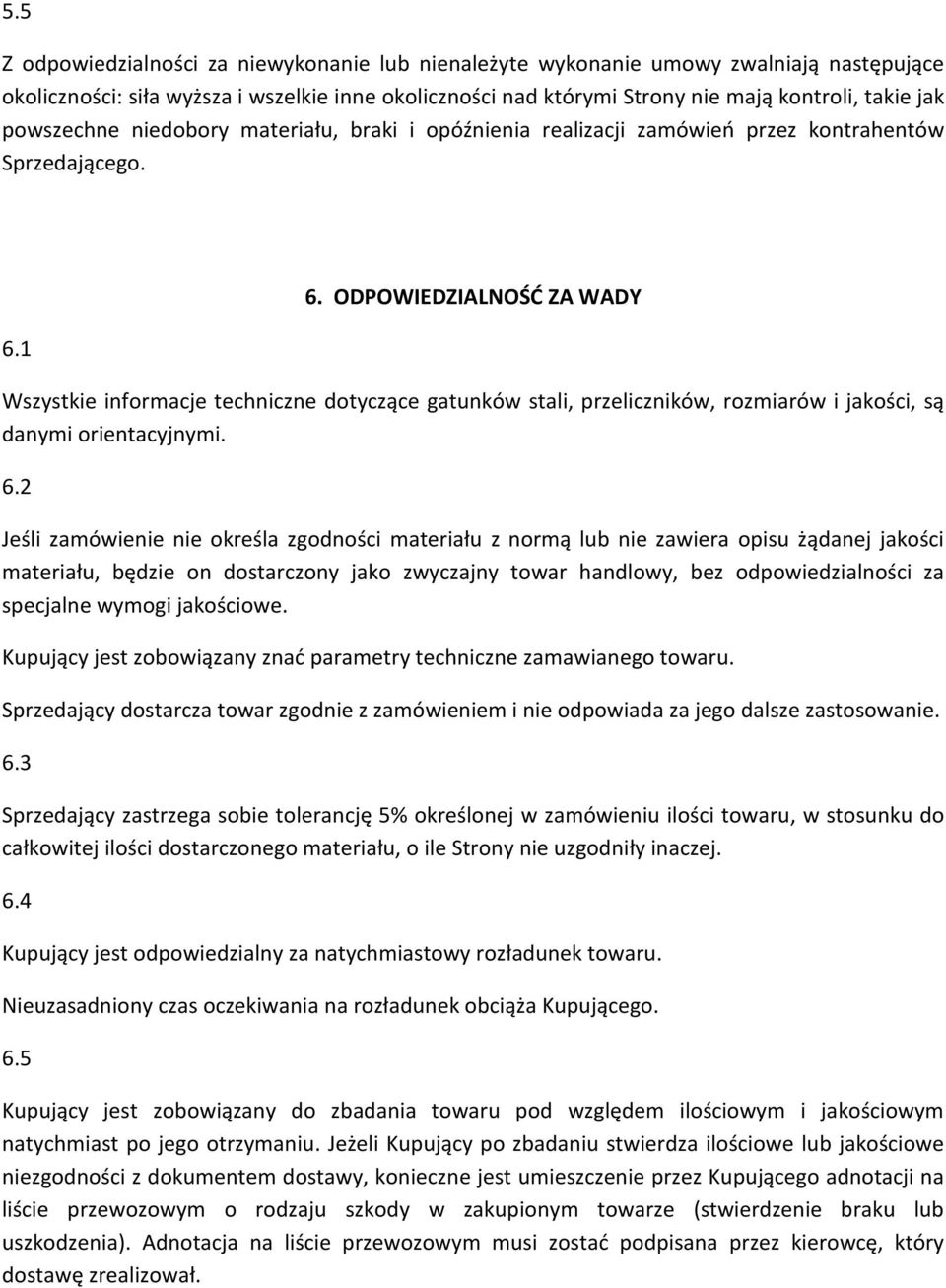 ODPOWIEDZIALNOŚĆ ZA WADY Wszystkie informacje techniczne dotyczące gatunków stali, przeliczników, rozmiarów i jakości, są danymi orientacyjnymi. 6.