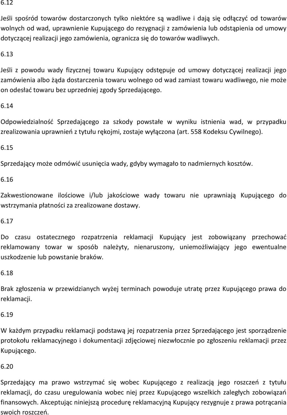 13 Jeśli z powodu wady fizycznej towaru Kupujący odstępuje od umowy dotyczącej realizacji jego zamówienia albo żąda dostarczenia towaru wolnego od wad zamiast towaru wadliwego, nie może on odesłać