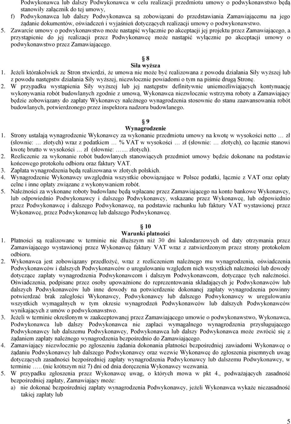 Zawarcie umowy o podwykonawstwo może nastąpić wyłącznie po akceptacji jej projektu przez Zamawiającego, a przystąpienie do jej realizacji przez Podwykonawcę może nastąpić wyłącznie po akceptacji