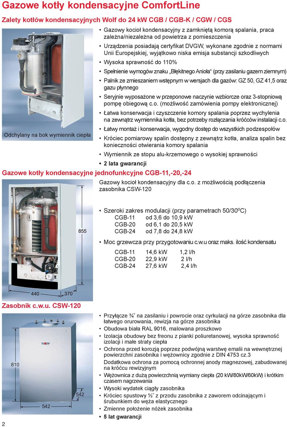 wyjątkowo niska emisja substancji szkodliwych Wysoka sprawność do 110% Spełnienie wymogów znaku Błękitnego Anioła (przy zasilaniu gazem ziemnym) Palnik ze zmieszaniem wstępnym w wersjach dla gazów: