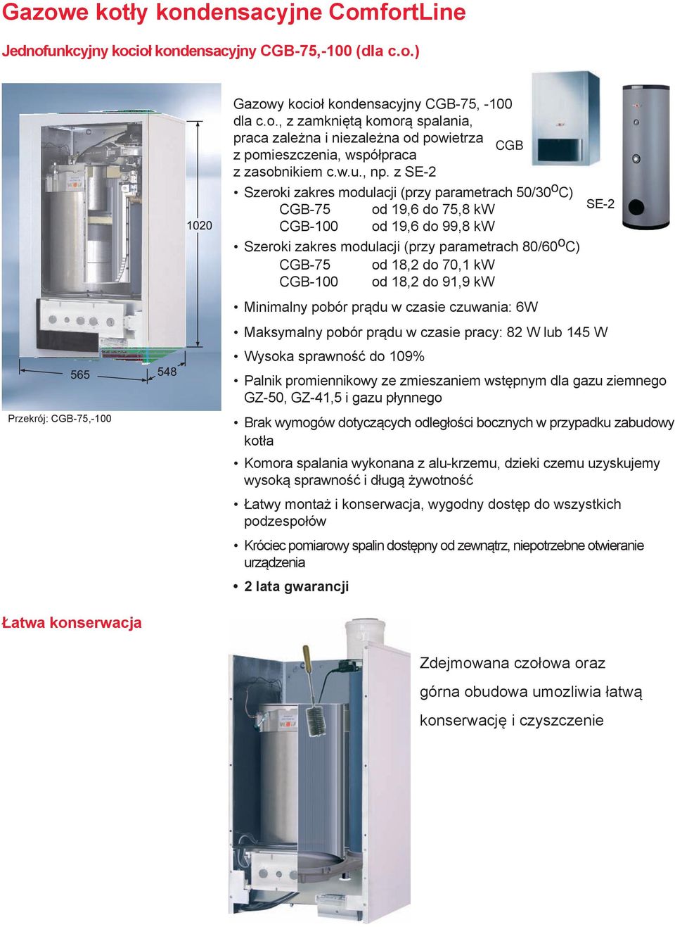 z SE-2 Szeroki zakres modulacji (przy parametrach 50/30 o C) CGB-75 od 19,6 do 75,8 kw CGB-100 od 19,6 do 99,8 kw Szeroki zakres modulacji (przy parametrach 80/60 o C) CGB-75 od 18,2 do 70,1 kw