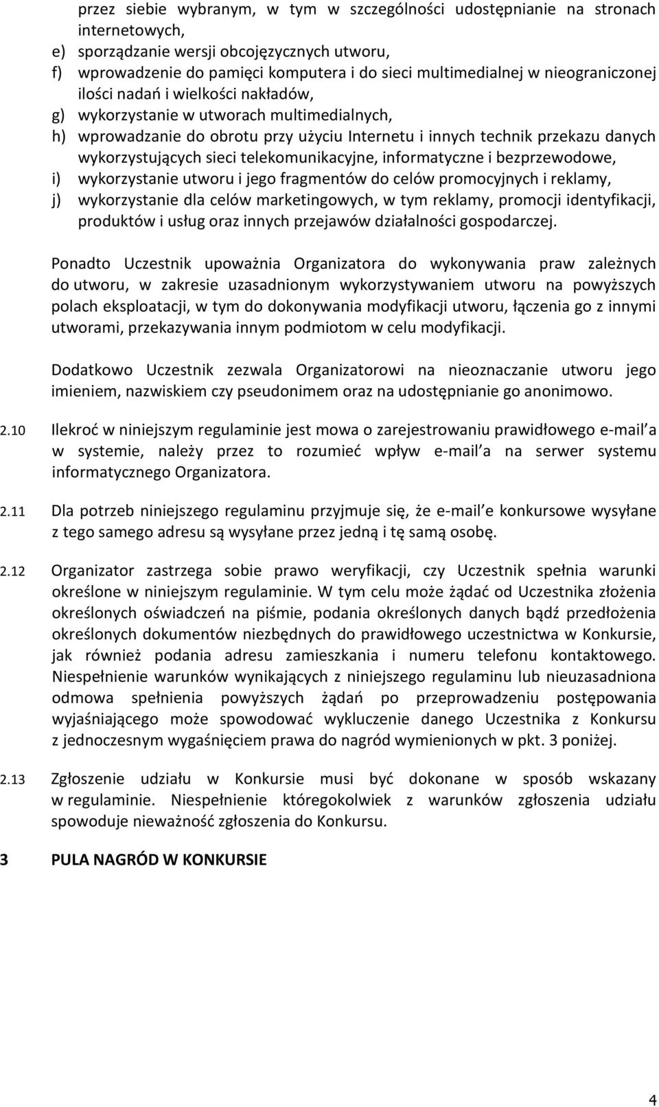 telekomunikacyjne, informatyczne i bezprzewodowe, i) wykorzystanie utworu i jego fragmentów do celów promocyjnych i reklamy, j) wykorzystanie dla celów marketingowych, w tym reklamy, promocji