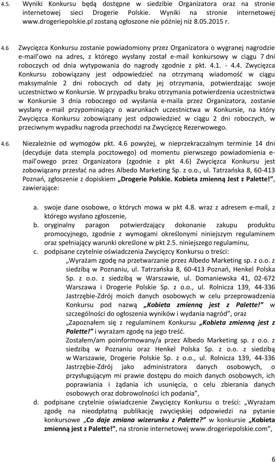 6 Zwycięzca Konkursu zostanie powiadomiony przez Organizatora o wygranej nagrodzie e-mail owo na adres, z którego wysłany został e-mail konkursowy w ciągu 7 dni roboczych od dnia wytypowania do