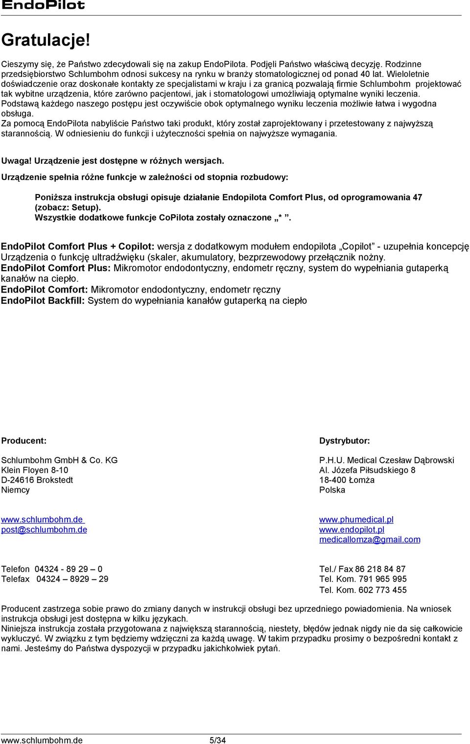 Wieloletnie doświadczenie oraz doskonałe kontakty ze specjalistami w kraju i za granicą pozwalają firmie Schlumbohm projektować tak wybitne urządzenia, które zarówno pacjentowi, jak i stomatologowi