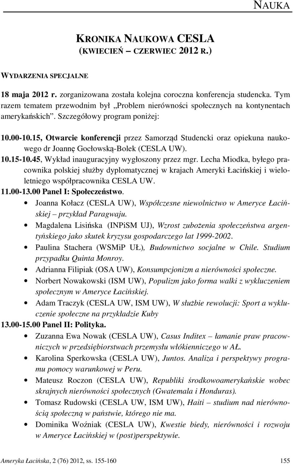 15, Otwarcie konferencji przez Samorząd Studencki oraz opiekuna naukowego dr Joannę Gocłowską-Bolek (CESLA UW). 10.15-10.45, Wykład inauguracyjny wygłoszony przez mgr.