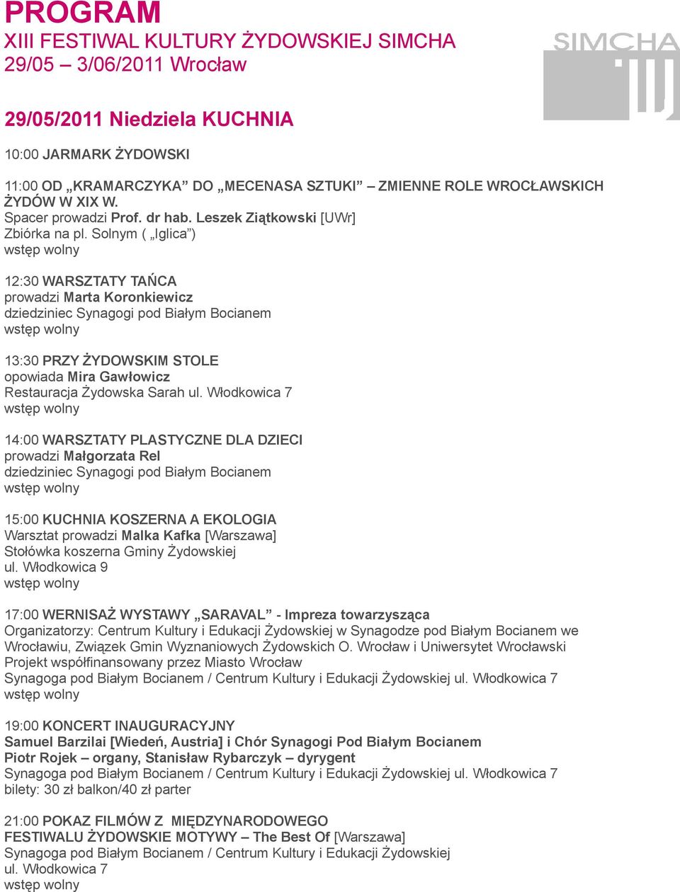 Włodkowica 7 14:00 WARSZTATY PLASTYCZNE DLA DZIECI prowadzi Małgorzata Rel 15:00 KUCHNIA KOSZERNA A EKOLOGIA Warsztat prowadzi Malka Kafka [Warszawa] Stołówka koszerna Gminy Żydowskiej ul.