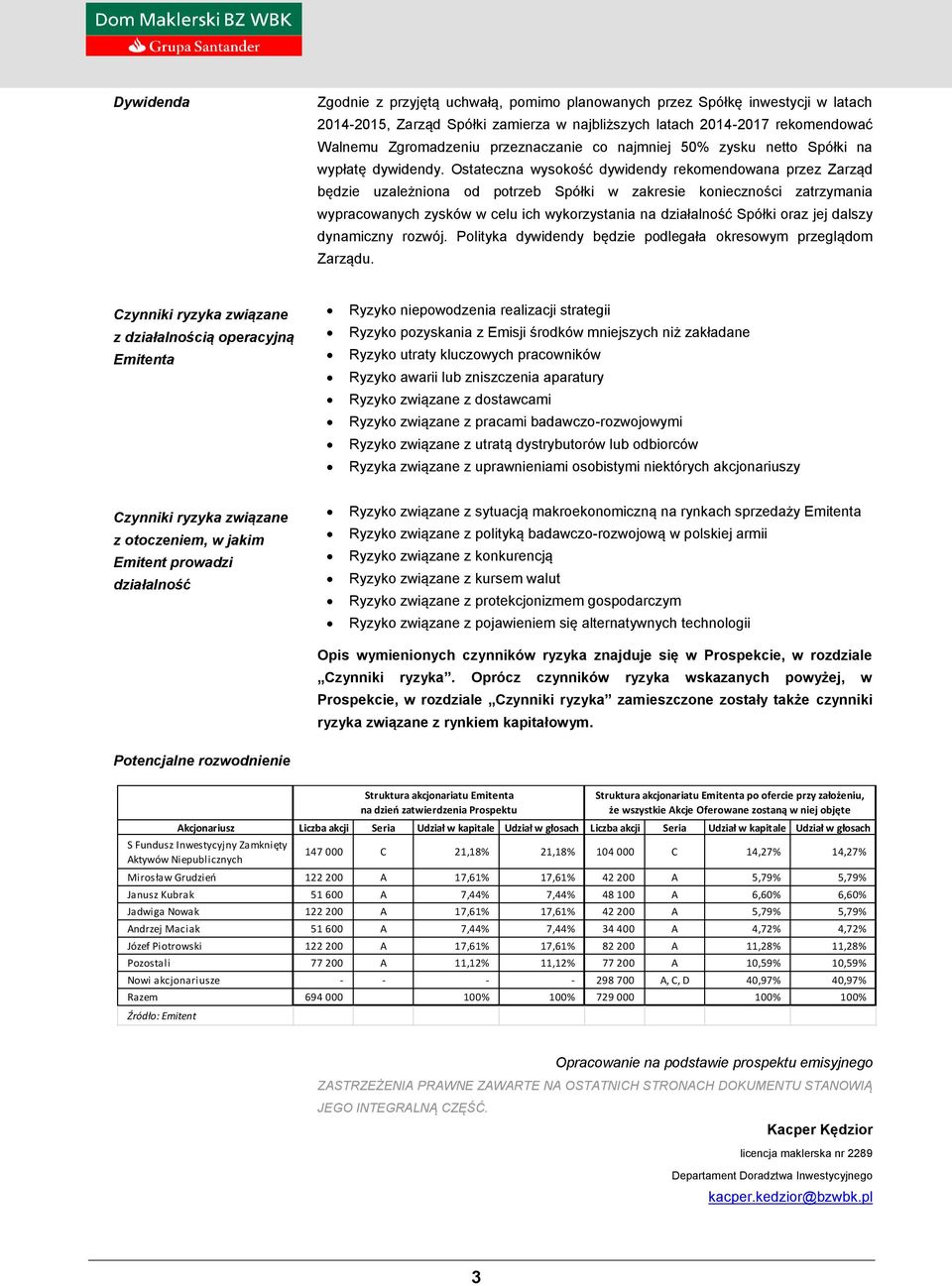 Ostateczna wysokość dywidendy rekomendowana przez Zarząd będzie uzależniona od potrzeb Spółki w zakresie konieczności zatrzymania wypracowanych zysków w celu ich wykorzystania na działalność Spółki