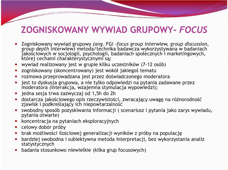 marketingowych, której cechami charakterystycznymi są: wywiad realizowany jest w grupie kilku uczestników (7-12 osób) zogniskowany (skoncentrowany) jest wokół jakiegoś tematu rozmowa przeprowadzana