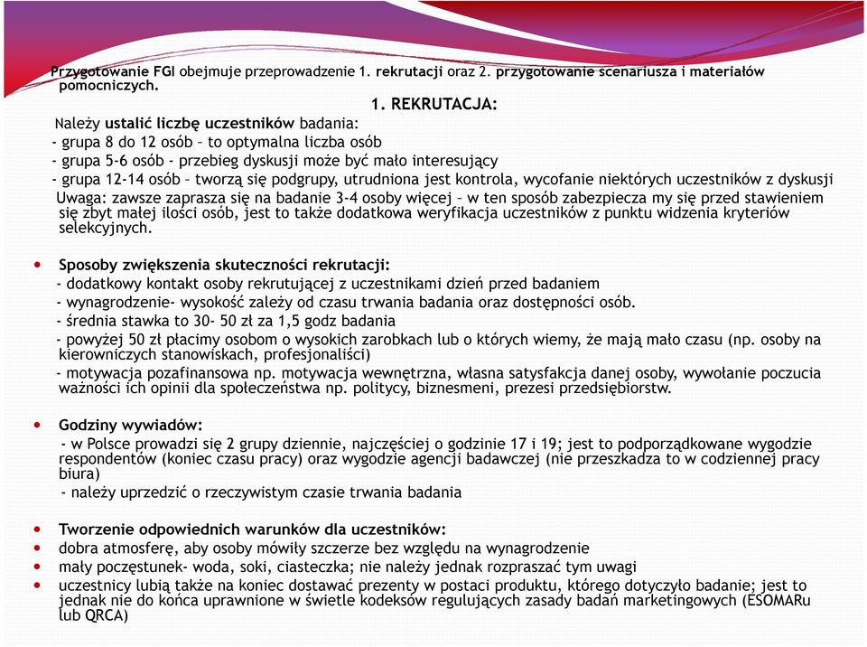 REKRUTACJA: NaleŜy ustalić liczbę uczestników badania: - grupa 8 do 12 osób to optymalna liczba osób - grupa 5-6 osób - przebieg dyskusji moŝe być mało interesujący - grupa 12-14 osób tworzą się