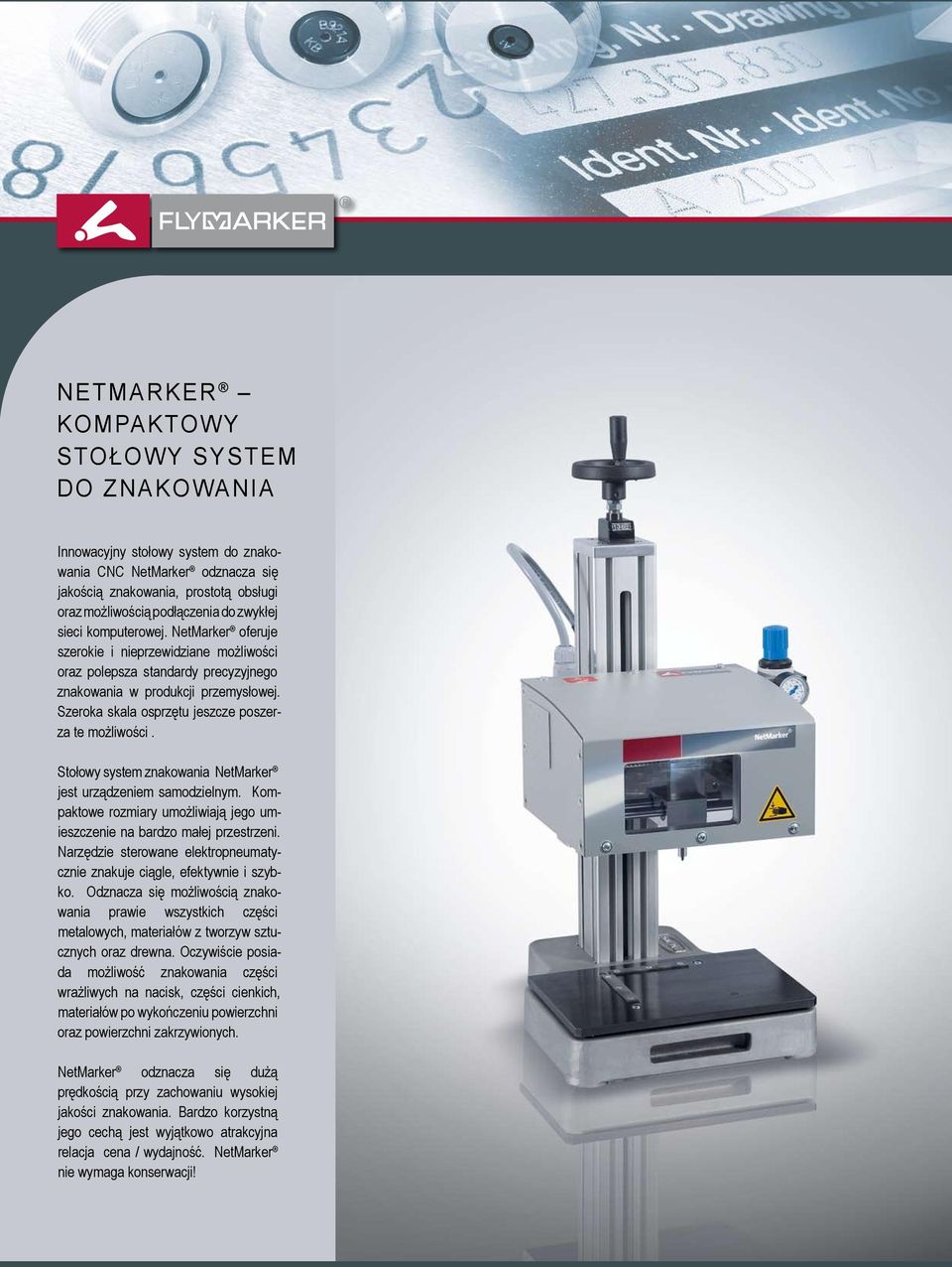 Szeroka skala osprzętu jeszcze poszerza te możliwości. Stołowy system znakowania NetMarker jest urządzeniem samodzielnym. Kompaktowe rozmiary umożliwiają jego umieszczenie na bardzo małej przestrzeni.