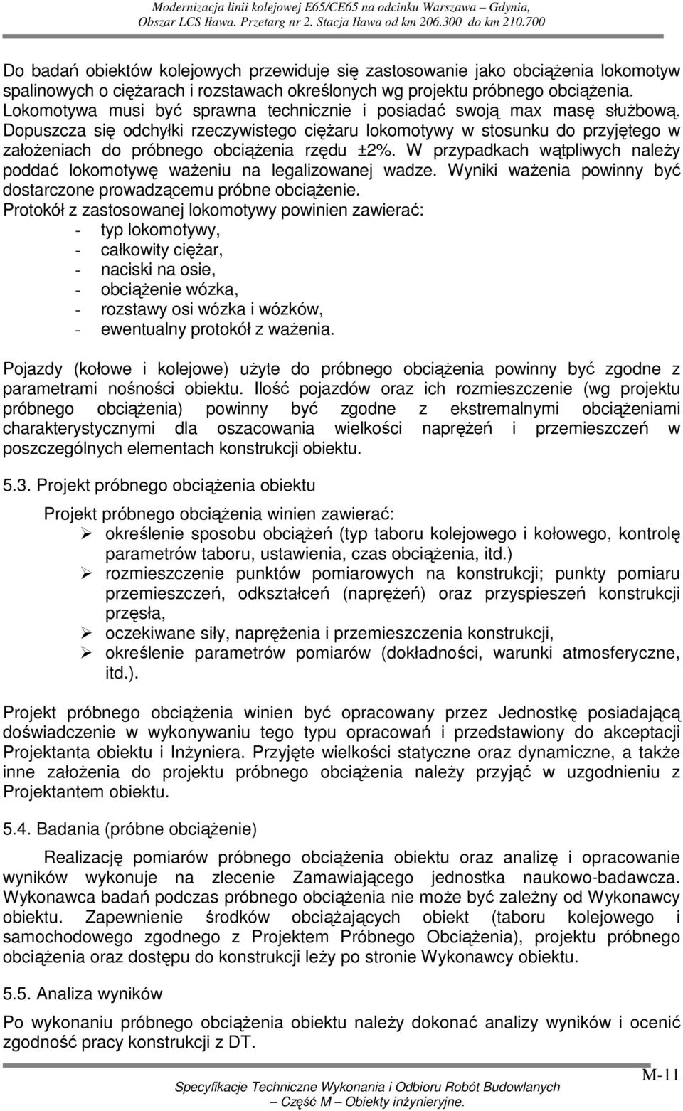 Dopuszcza się odchyłki rzeczywistego cięŝaru lokomotywy w stosunku do przyjętego w załoŝeniach do próbnego obciąŝenia rzędu ±2%.