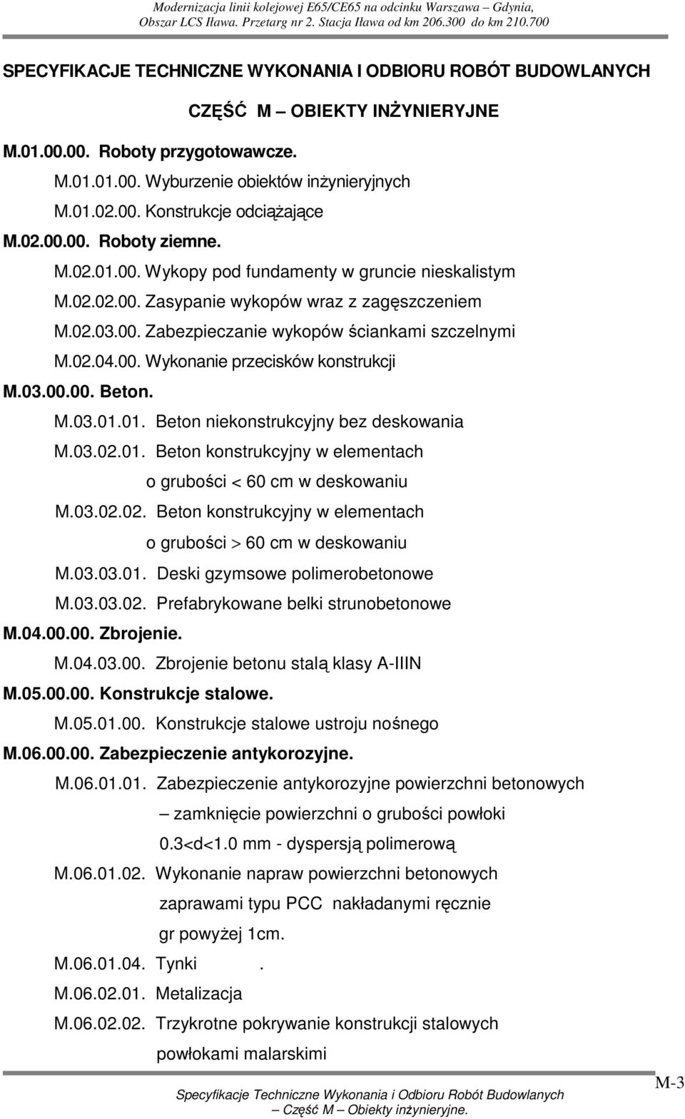 03.00.00. Beton. M.03.01.01. Beton niekonstrukcyjny bez deskowania M.03.02.01. Beton konstrukcyjny w elementach o grubości < 60 cm w deskowaniu M.03.02.02. Beton konstrukcyjny w elementach o grubości > 60 cm w deskowaniu M.