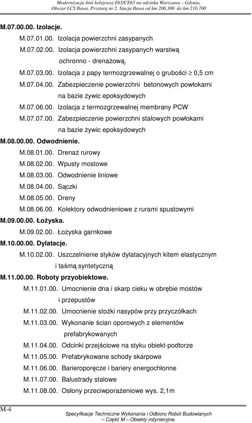 08.00.00. Odwodnienie. M.08.01.00. DrenaŜ rurowy M.08.02.00. Wpusty mostowe M.08.03.00. Odwodnienie liniowe M.08.04.00. Sączki M.08.05.00. Dreny M.08.06.00. Kolektory odwodnieniowe z rurami spustowymi M.