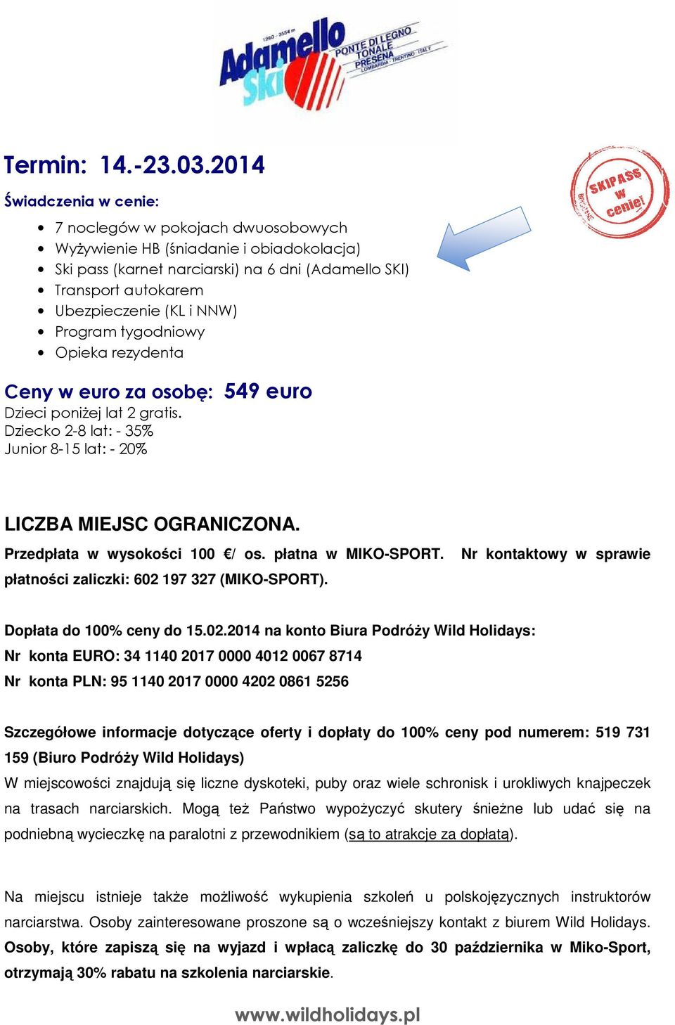 NNW) Program tygodniowy Opieka rezydenta Ceny w euro za osobę: 549 euro Dzieci poniżej lat 2 gratis. Dziecko 2-8 lat: - 35% Junior 8-15 lat: - 20% LICZBA MIEJSC OGRANICZONA.