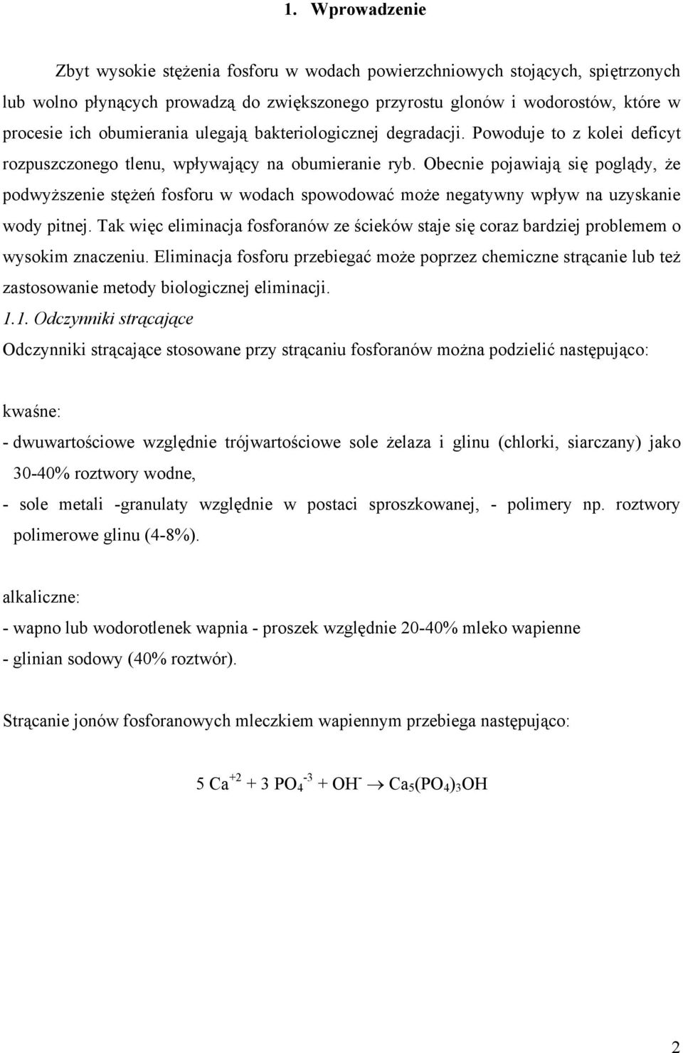 Obecnie pojawiają się poglądy, że podwyższenie stężeń fosforu w wodach spowodować może negatywny wpływ na uzyskanie wody pitnej.