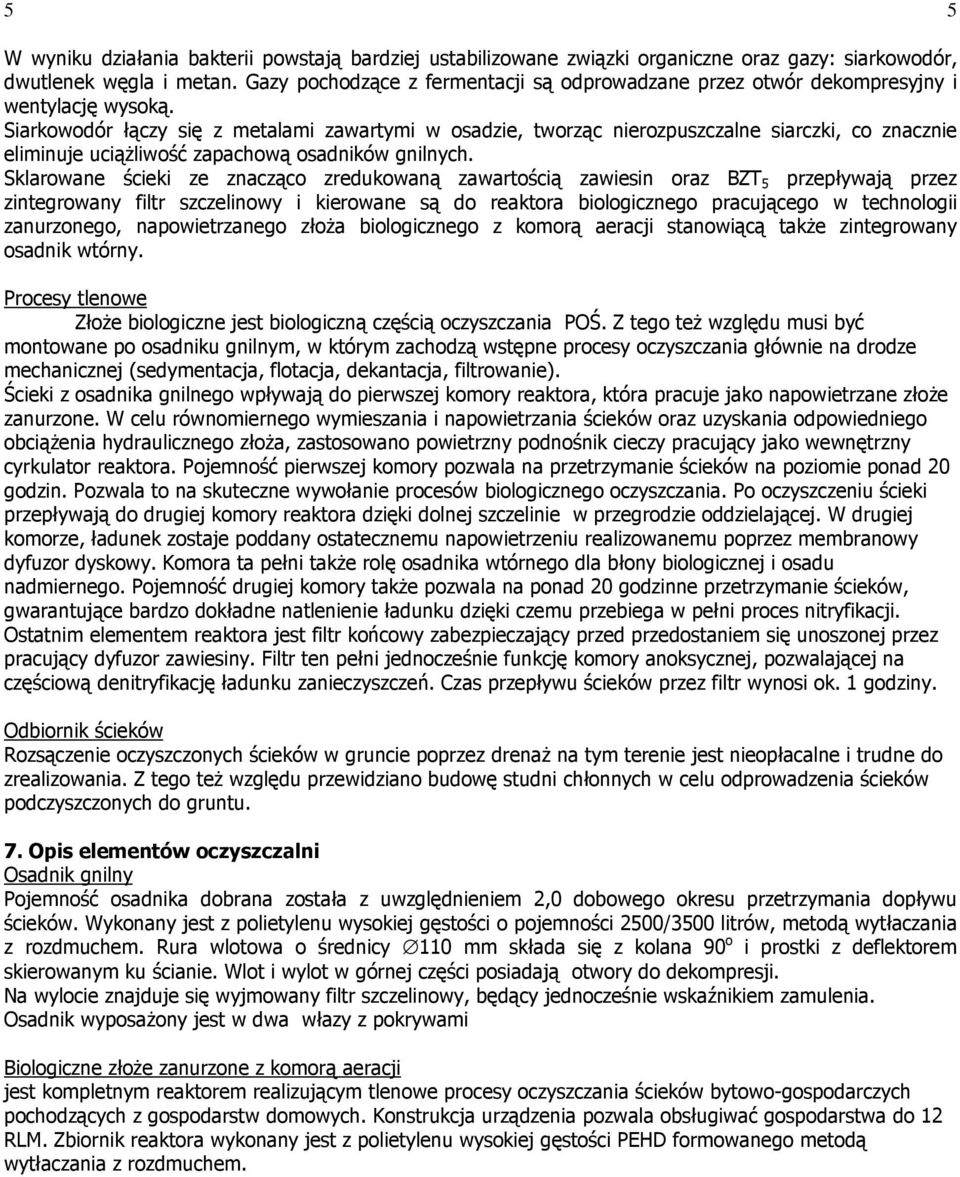 Siarkowodór łączy się z metalami zawartymi w osadzie, tworząc nierozpuszczalne siarczki, co znacznie eliminuje uciąŝliwość zapachową osadników gnilnych.