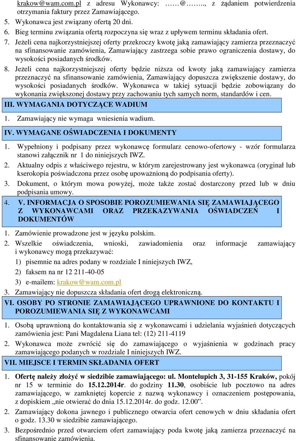 Jeżeli cena najkorzystniejszej oferty przekroczy kwotę jaką zamawiający zamierza przeznaczyć na sfinansowanie zamówienia, Zamawiający zastrzega sobie prawo ograniczenia dostawy, do wysokości