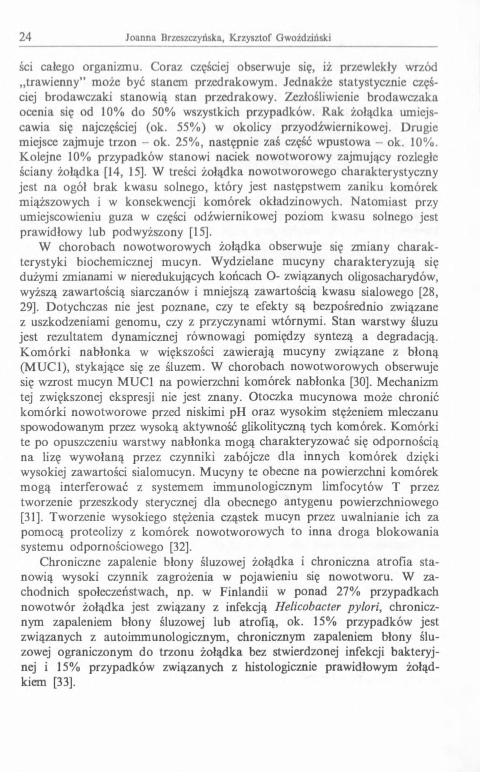 25%, następnie zaś część wpustowa - ok. 10%. Kolejne 10% przypadków stanowi naciek nowotworowy zajmujący rozległe ściany żołądka [14, 15].