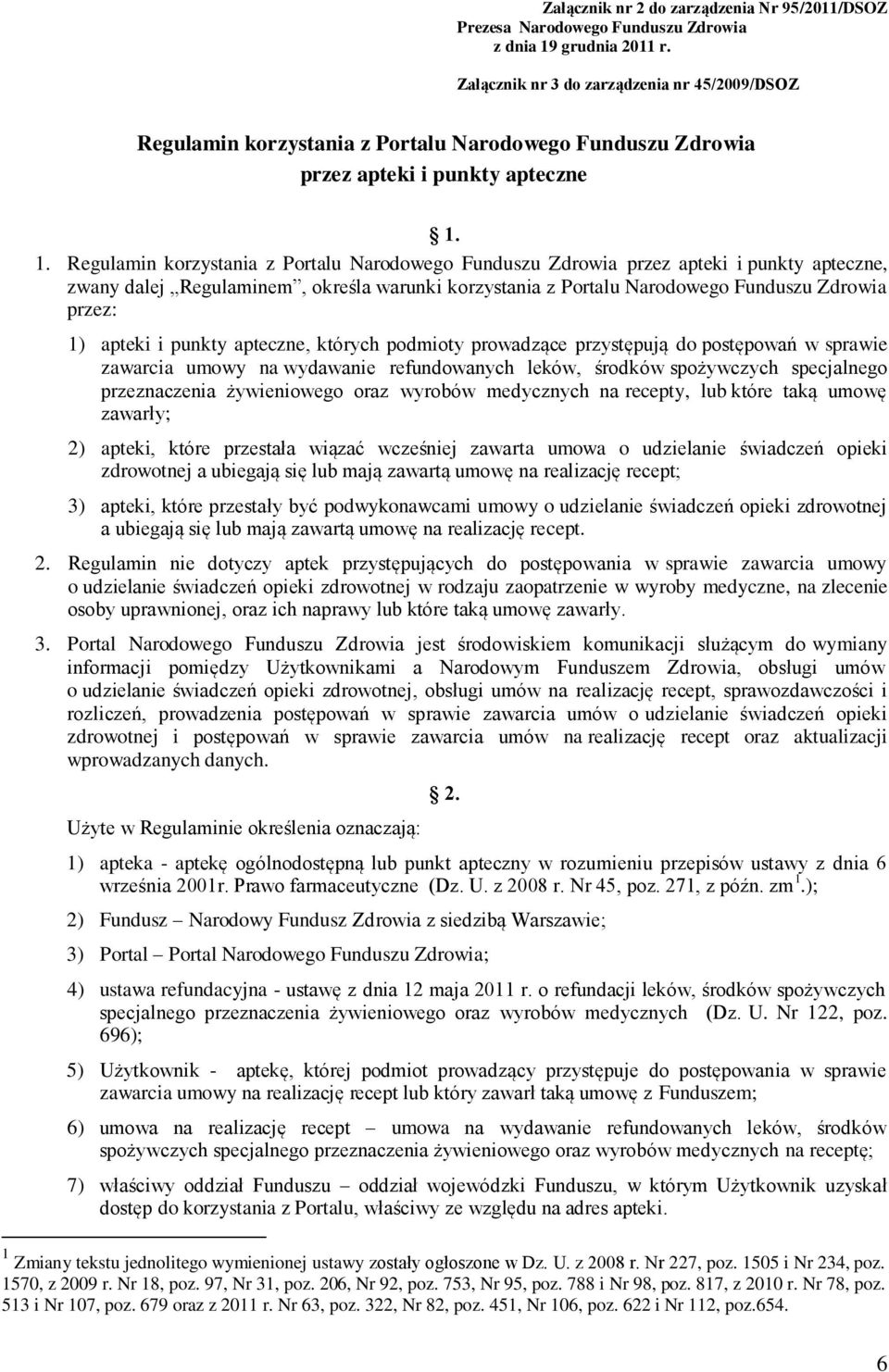 1. Regulamin korzystania z Portalu Narodowego Funduszu Zdrowia przez apteki i punkty apteczne, zwany dalej Regulaminem, określa warunki korzystania z Portalu Narodowego Funduszu Zdrowia przez: 1)