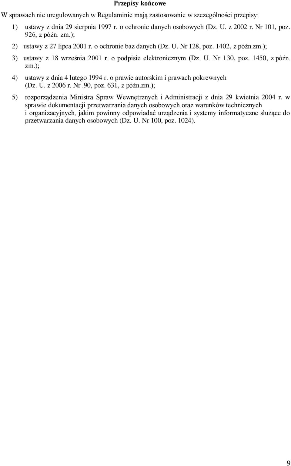 1450, z późn. zm.); 4) ustawy z dnia 4 lutego 1994 r. o prawie autorskim i prawach pokrewnych (Dz. U. z 2006 r. Nr.90, poz. 631, z późn.zm.); 5) rozporządzenia Ministra Spraw Wewnętrznych i Administracji z dnia 29 kwietnia 2004 r.