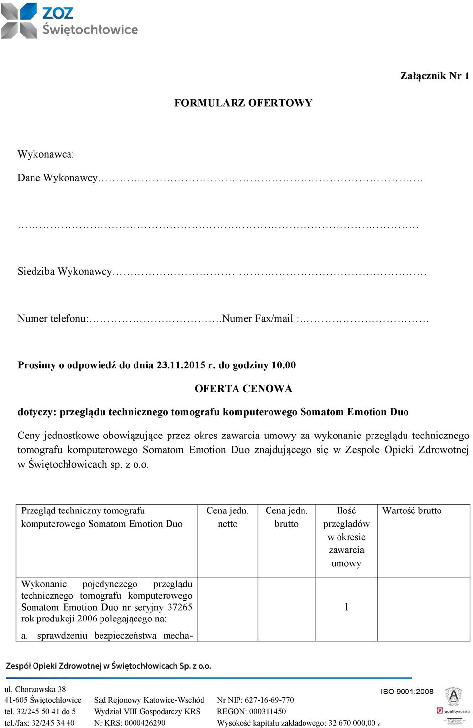 komputerowego Somatom Emotion Duo znajdującego się w Zespole Opieki Zdrowotnej w Świętochłowicach sp. z o.o. Przegląd techniczny tomografu komputerowego Somatom Emotion Duo Cena jedn. netto Cena jedn.