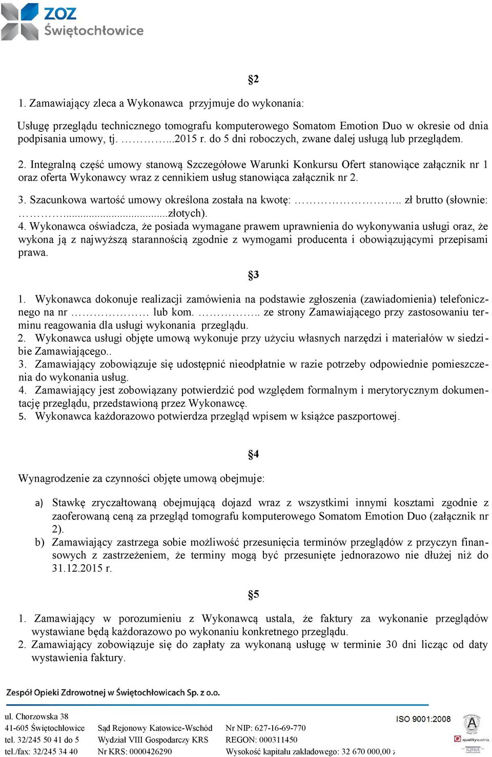 Integralną część umowy stanową Szczegółowe Warunki Konkursu Ofert stanowiące załącznik nr 1 oraz oferta Wykonawcy wraz z cennikiem usług stanowiąca załącznik nr 2. 3.