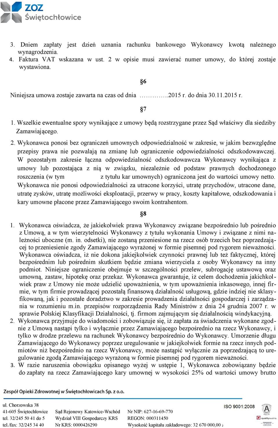 Wykonawca ponosi bez ograniczeń umownych odpowiedzialność w zakresie, w jakim bezwzględne przepisy prawa nie pozwalają na zmianę lub ograniczenie odpowiedzialności odszkodowawczej.