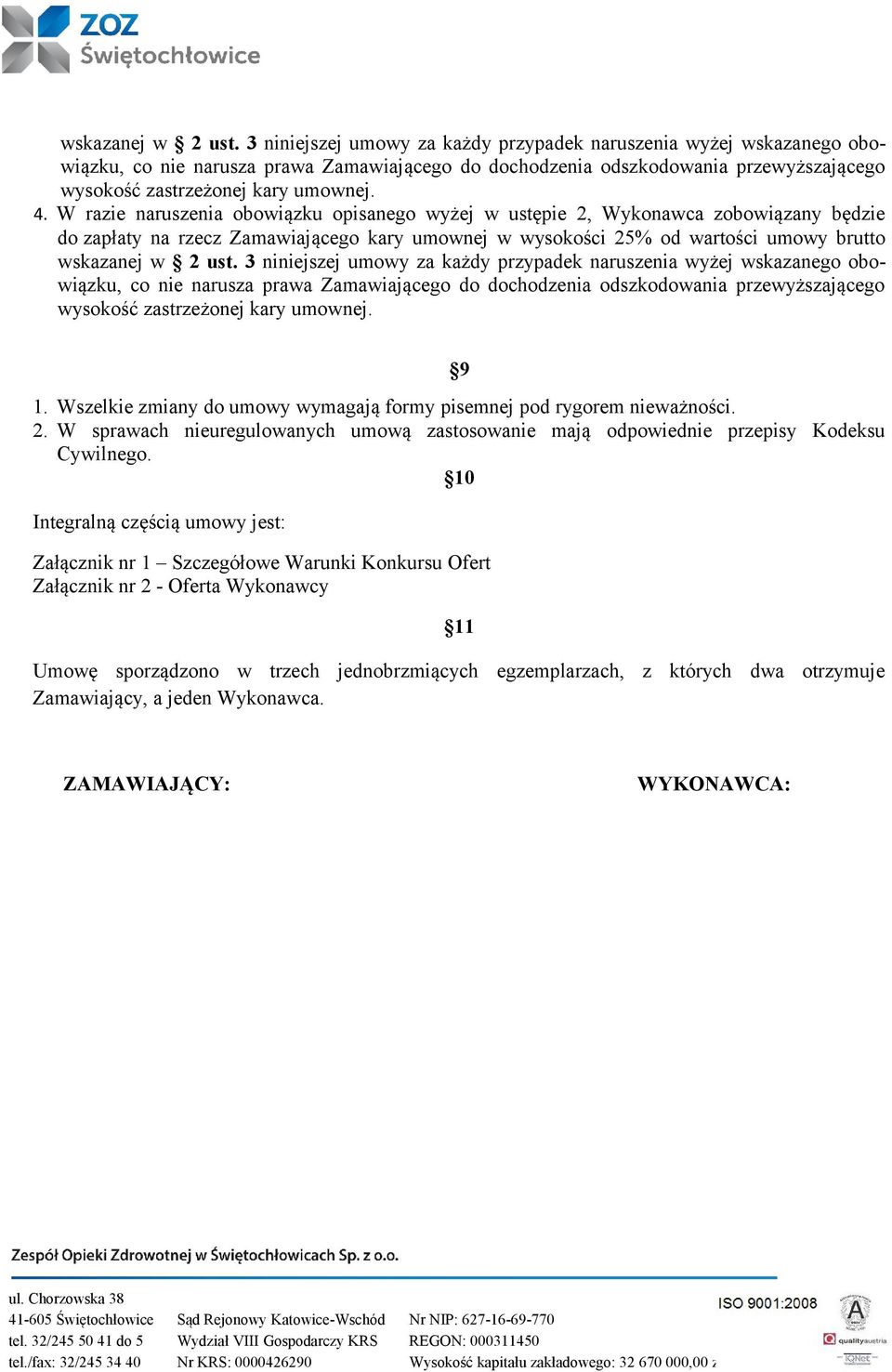 W razie naruszenia obowiązku opisanego wyżej w ustępie 2, Wykonawca zobowiązany będzie do zapłaty na rzecz Zamawiającego kary umownej w wysokości 25% od wartości umowy brutto  3 niniejszej umowy za