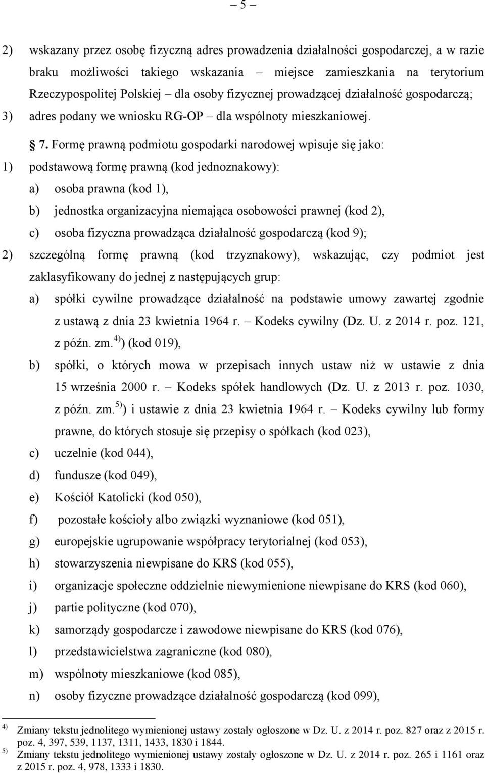 Formę prawną podmiotu gospodarki narodowej wpisuje się jako: 1) podstawową formę prawną (kod jednoznakowy): a) osoba prawna (kod 1), b) jednostka organizacyjna niemająca osobowości prawnej (kod 2),