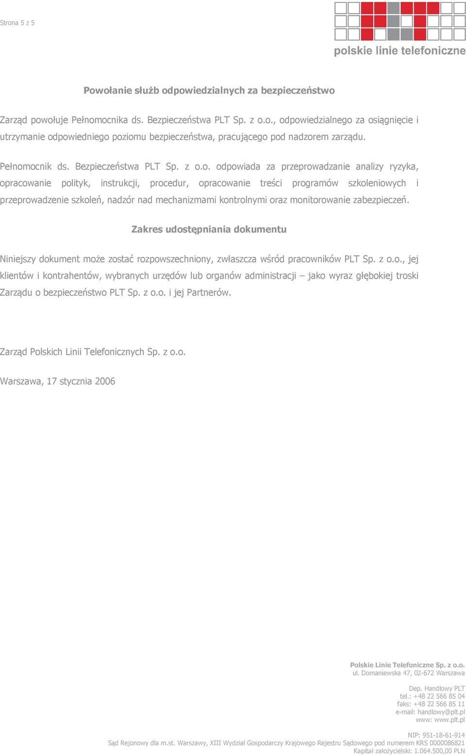 ocnik ds. Bezpieczeństwa PLT Sp. z o.o. odpowiada za przeprowadzanie analizy ryzyka, opracowanie polityk, instrukcji, procedur, opracowanie treści programów szkoleniowych i przeprowadzenie szkoleń,