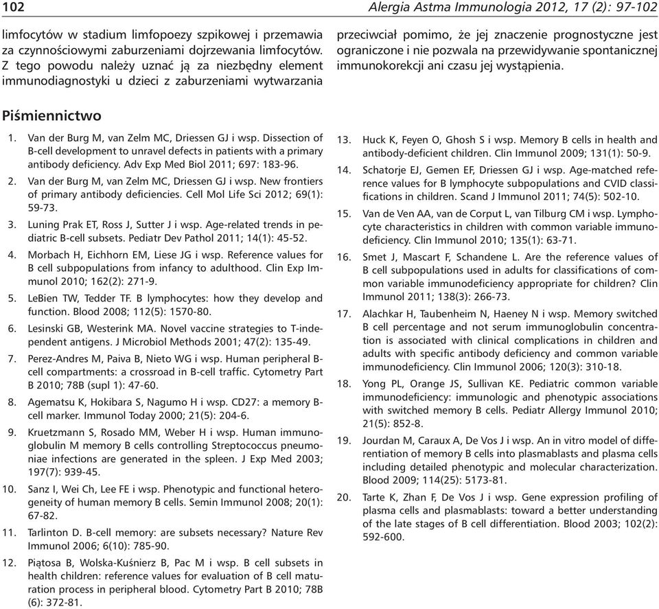 Dissection of B-cell development to unravel defects in patients with a primary antibody deficiency. Adv Exp Med Biol 2011; 697: 183-96. 2. Van der Burg M, van Zelm MC, Driessen GJ i wsp.