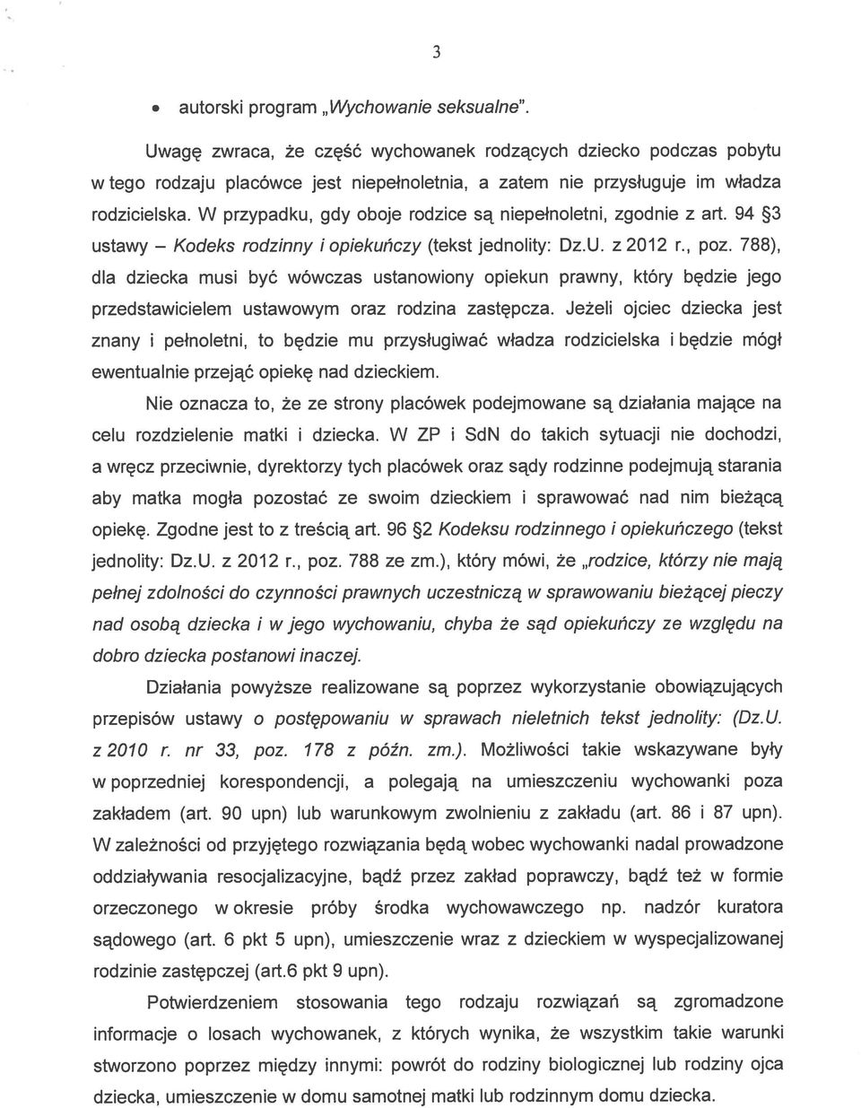 788), dla dziecka musi być wówczas ustanowiony opiekun prawny, który będzie jego przedstawicielem ustawowym oraz rodzina zastępcza.