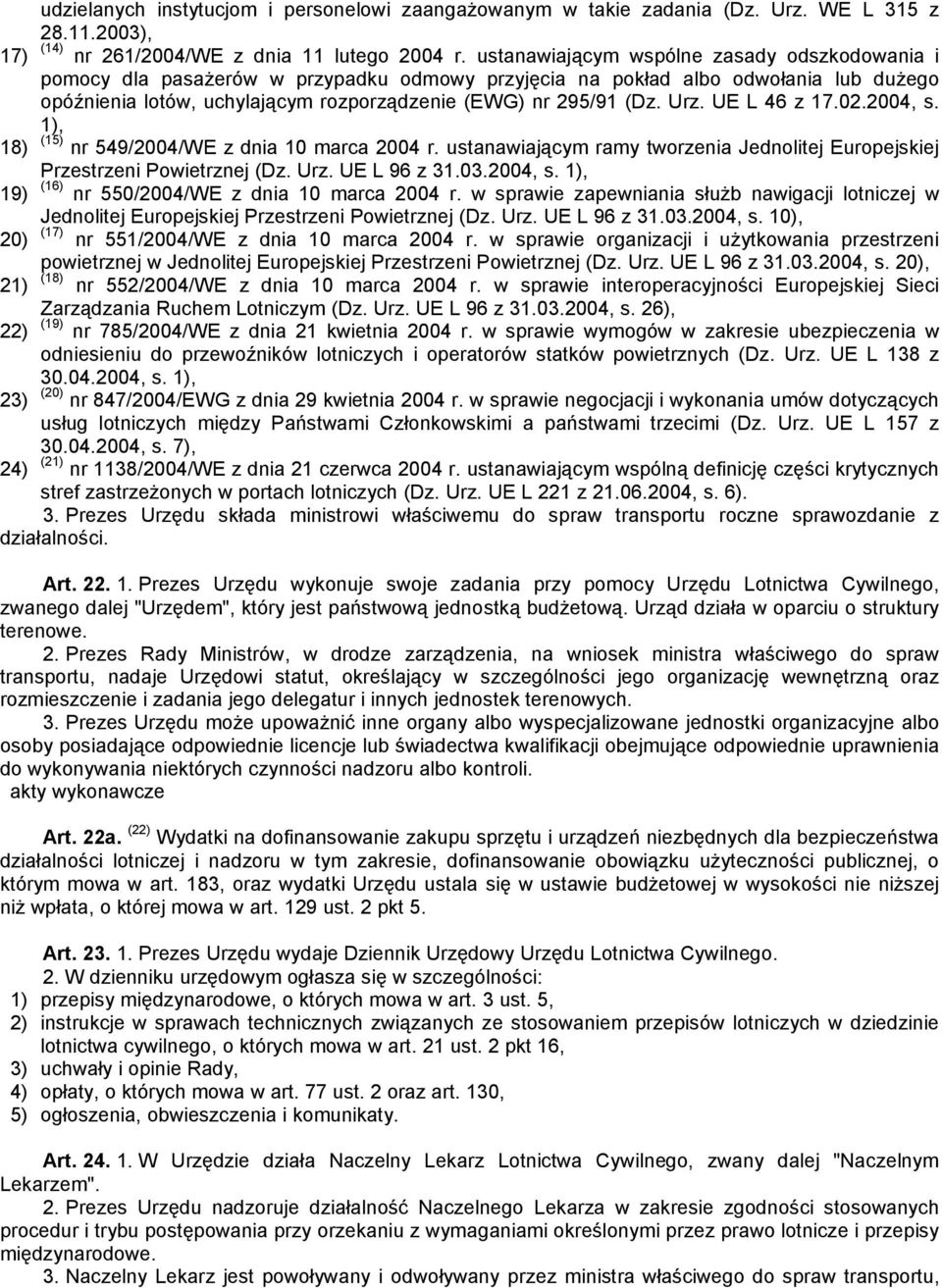 Urz. UE L 46 z 17.02.2004, s. 1), 18) (15) nr 549/2004/WE z dnia 10 marca 2004 r. ustanawiającym ramy tworzenia Jednolitej Europejskiej Przestrzeni Powietrznej (Dz. Urz. UE L 96 z 31.03.2004, s. 1), 19) (16) nr 550/2004/WE z dnia 10 marca 2004 r.