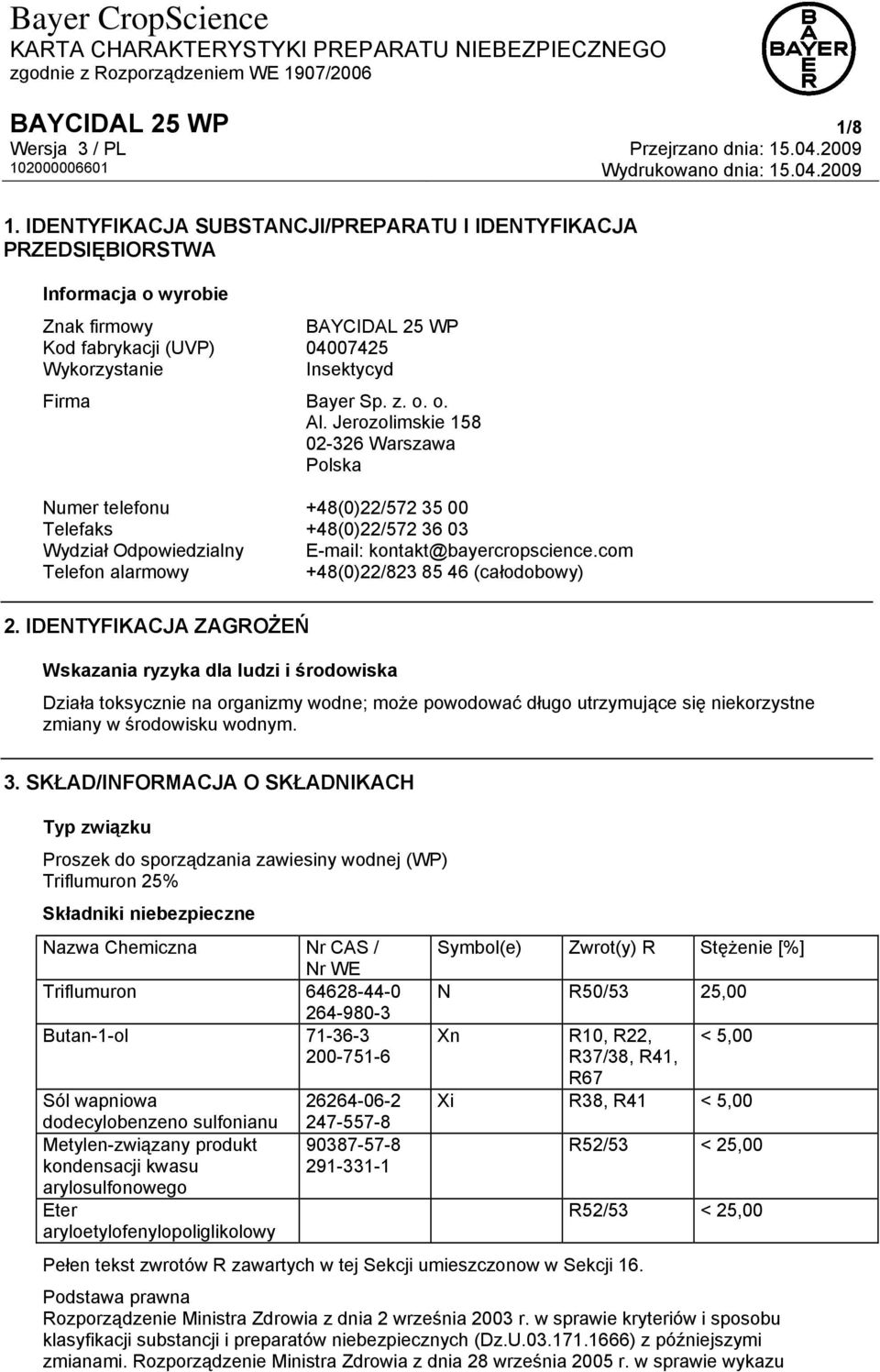 Jerozolimskie 158 02-326 Warszawa Polska Numer telefonu +48(0)22/572 35 00 Telefaks +48(0)22/572 36 03 Wydział Odpowiedzialny E-mail: kontakt@bayercropscience.