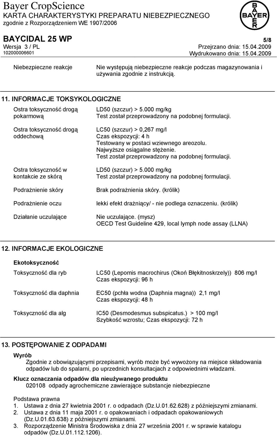 Ostra toksyczność drogą oddechową Ostra toksyczność w kontakcie ze skórą Podrażnienie skóry Podrażnienie oczu Działanie uczulające LC50 (szczur) > 0,267 mg/l Czas ekspozycji: 4 h Testowany w postaci