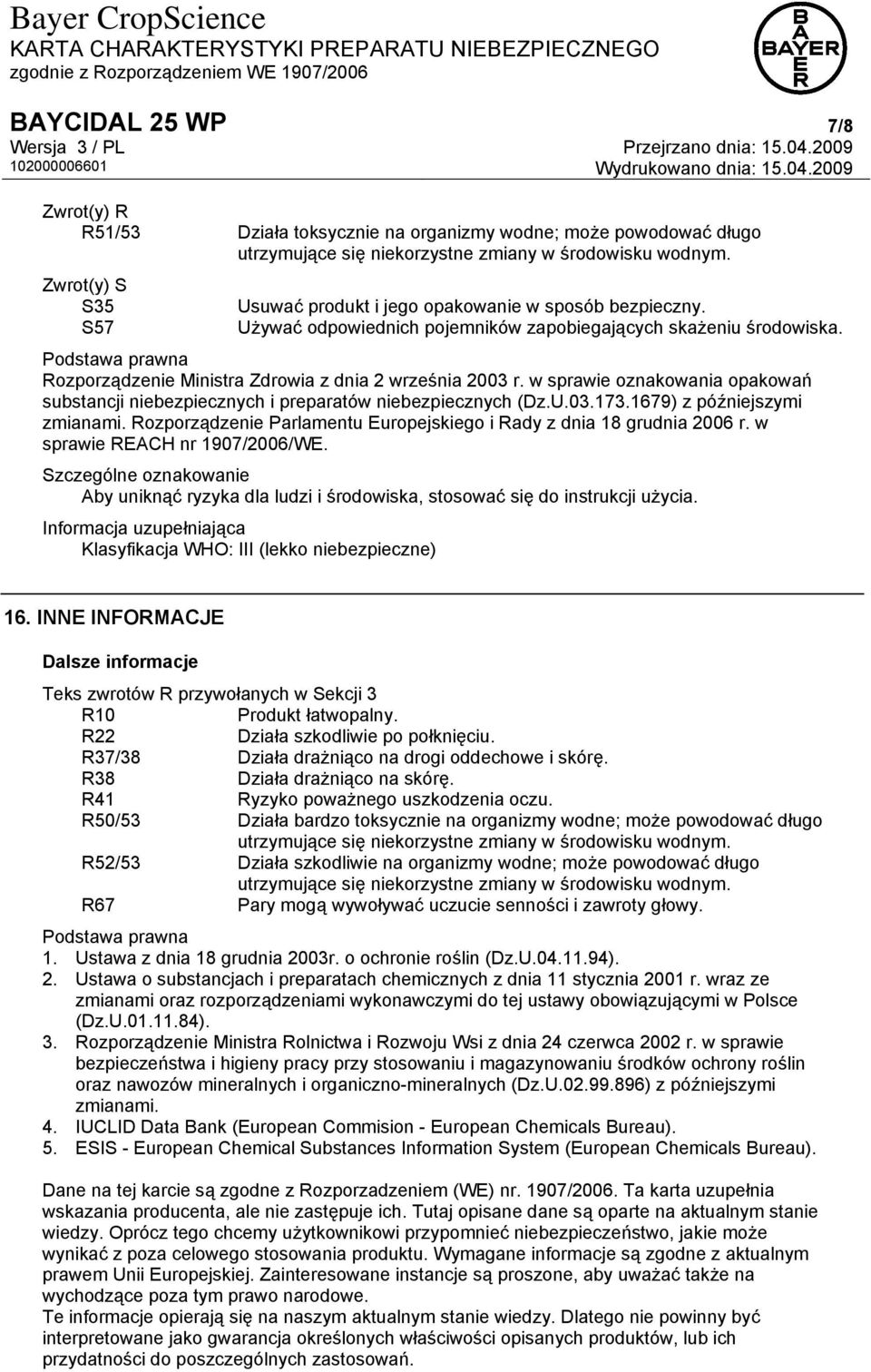 w sprawie oznakowania opakowań substancji niebezpiecznych i preparatów niebezpiecznych (Dz.U.03.173.1679) z późniejszymi zmianami.