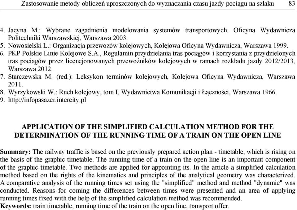 , Regulamin przydzielania ras pociągów i korzysania z przydzielonych ras pociągów przez licencjonowanych przewoźników kolejowych w ramach rozkładu jazdy 01/013, Warszawa 01. 7. Sarczewska M. (red.