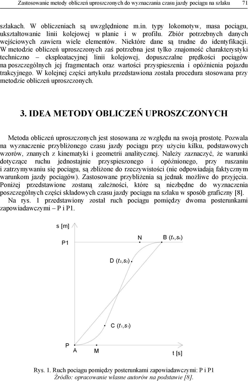 W meodzie obliczeń uproszczonych zaś porzebna jes ylko znajomość charakerysyki echniczno eksploaacyjnej linii kolejowej, dopuszczalne prędkości pociągów na poszczególnych jej fragmenach oraz warości