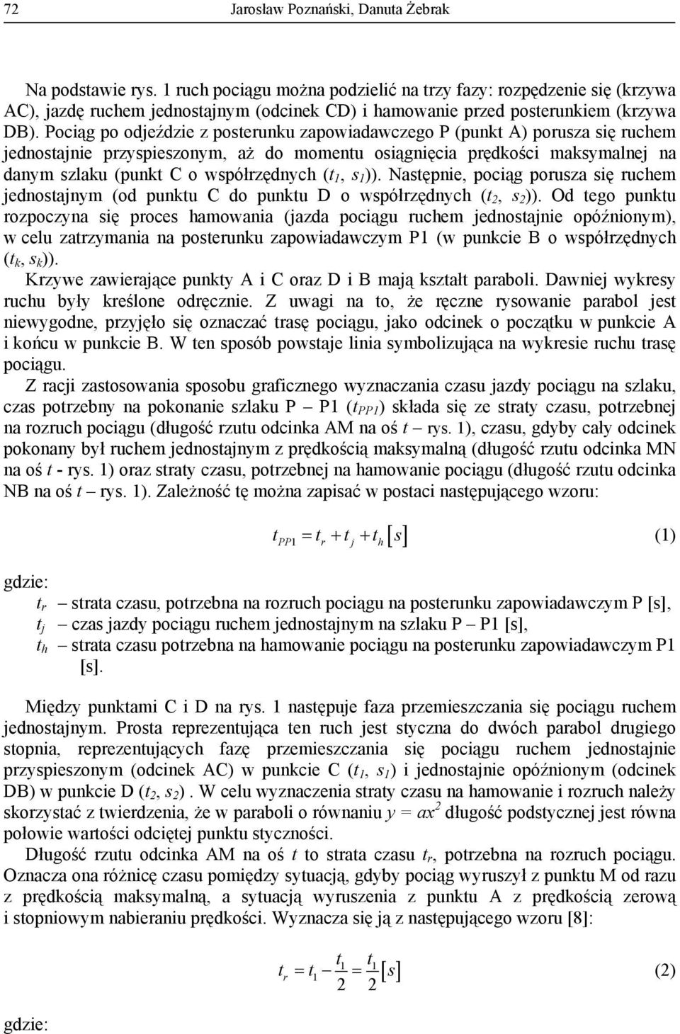 Pociąg po odjeździe z poserunku zapowiadawczego P (punk A) porusza się ruchem jednosajnie przyspieszonym, aż do momenu osiągnięcia prędkości maksymalnej na danym szlaku (punk C o współrzędnych ( 1, s