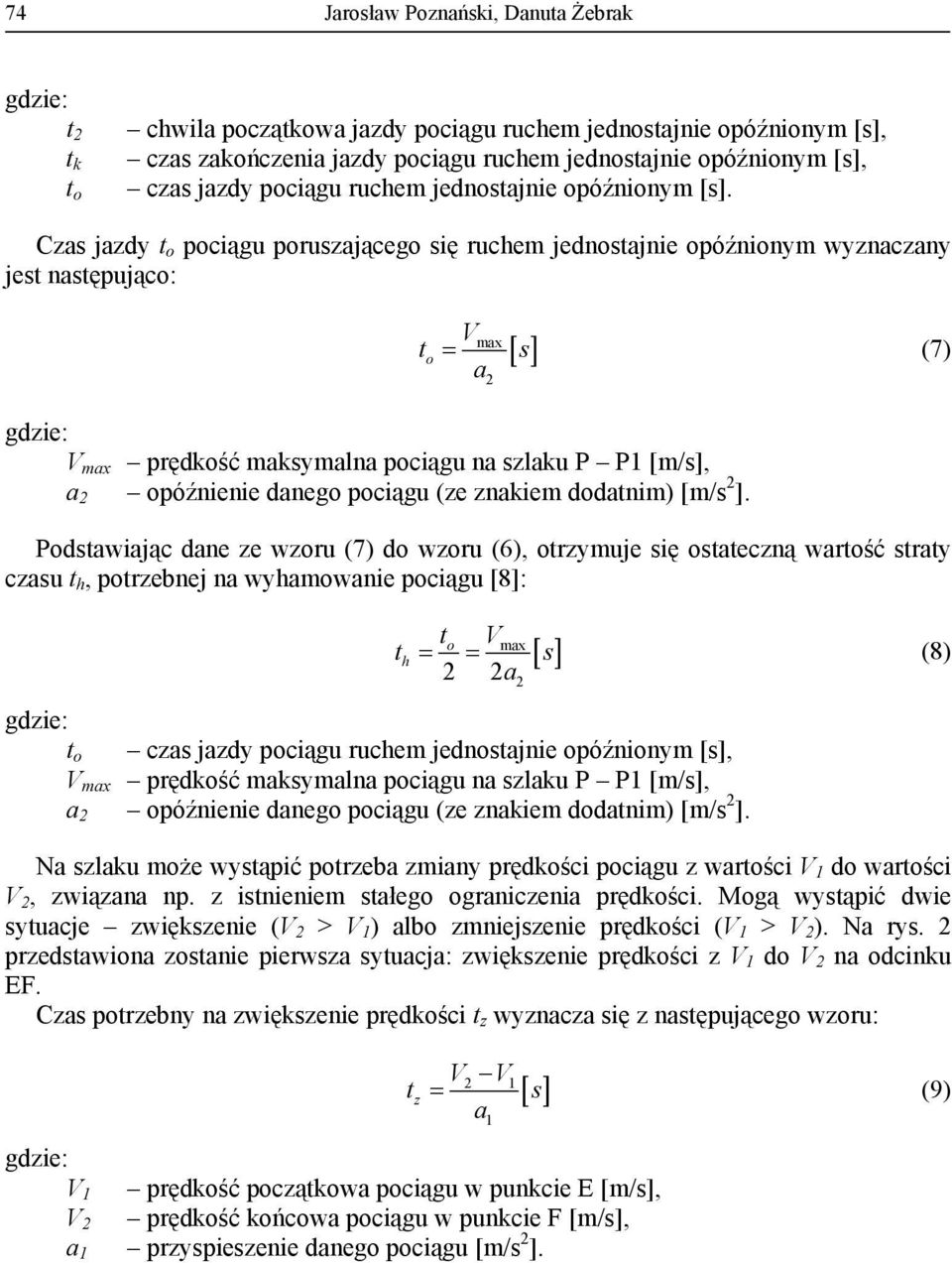 Czas jazdy o pociągu poruszającego się ruchem jednosajnie opóźnionym wyznaczany jes nasępująco: max o = (7) a max prędkość maksymalna pociągu na szlaku P P1 [m/s], a opóźnienie danego pociągu (ze