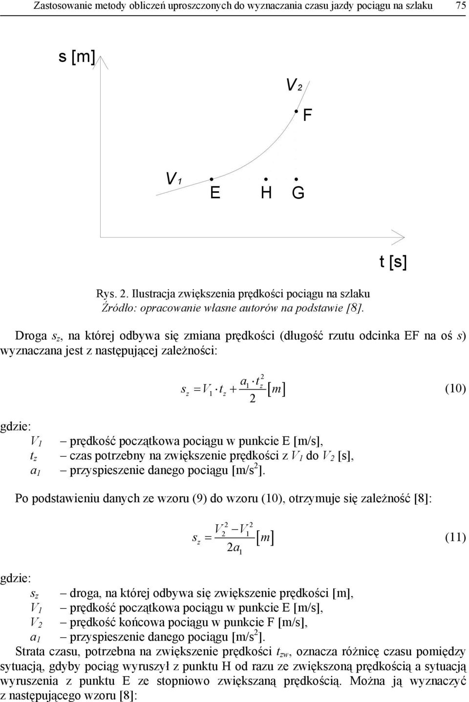 Droga s z, na kórej odbywa się zmiana prędkości (długość rzuu odcinka EF na oś s) wyznaczana jes z nasępującej zależności: a = + [ ] (10) 1 sz 1 z z m 1 prędkość począkowa pociągu w punkcie E [m/s],