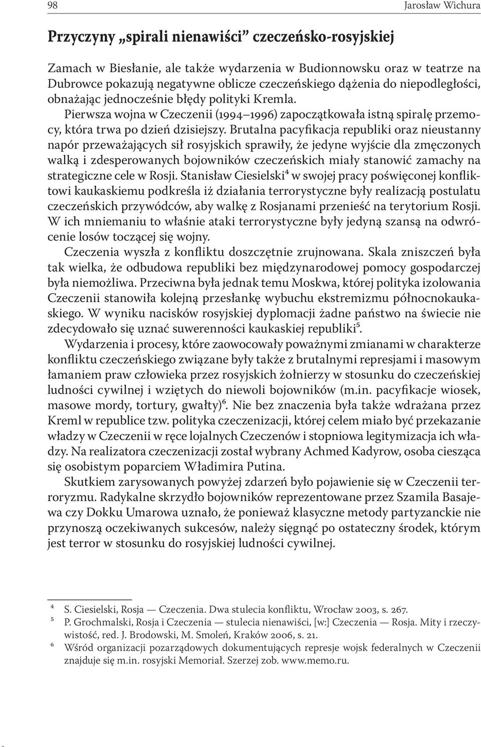 Brutalna pacyfikacja republiki oraz nieustanny napór przeważających sił rosyjskich sprawiły, że jedyne wyjście dla zmęczonych walką i zdesperowanych bojowników czeczeńskich miały stanowić zamachy na